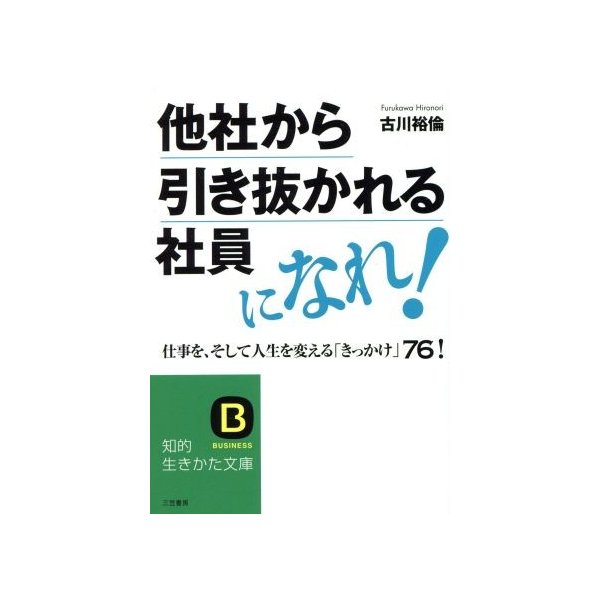 他社から引き抜かれる社員になれ 仕事を そして人生を変える きっかけ ７６ 知的生きかた文庫 古川裕倫 著 通販 Lineポイント最大0 5 Get Lineショッピング