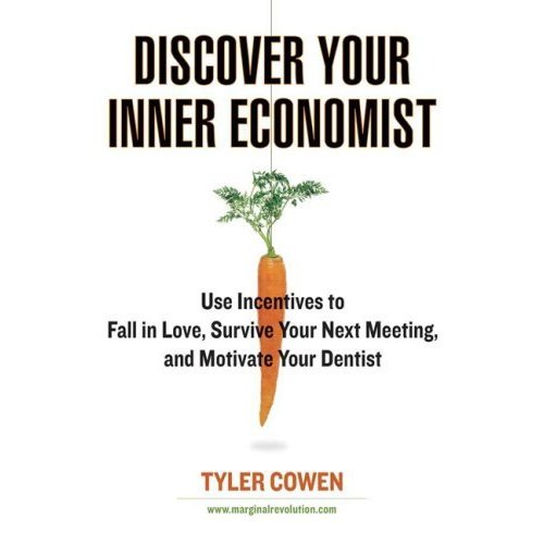 Discover Your Inner Economist: Use Incentives to Fall in Love  Survive Your Next Meeting  and Motivate Your Den tist