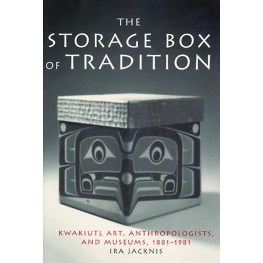 The Storage Box of Tradition: Kwakiutl Art, Anthropologists, and Museums,