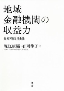 地域金融機関の収益力 経営再編と将来像 堀江康熙 有岡律子