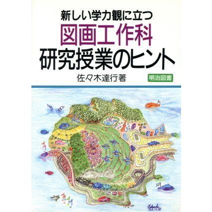 新しい学力観に立つ図画工作科研究授業のヒント／佐々木達行(著者)