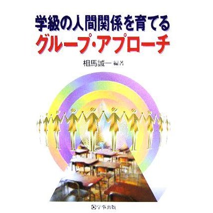 学級の人間関係を育てるグループ・アプローチ／相馬誠一(著者)