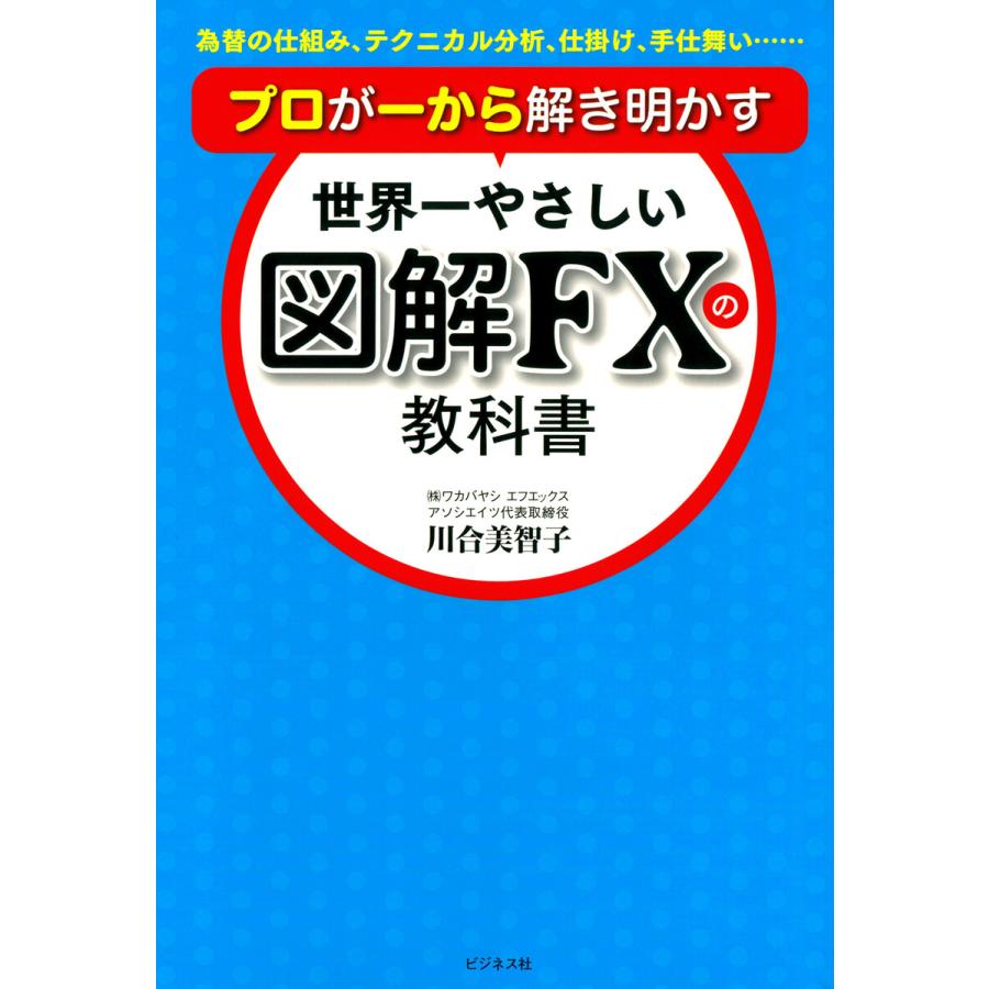 世界一やさしい図解FXの教科書 為替の仕組み,テクニカル分析,仕掛け,手仕舞い...... プロが一から解き明かす