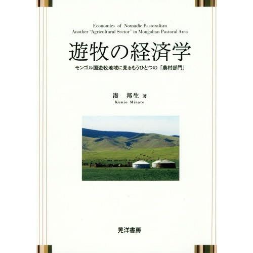 遊牧の経済学 モンゴル国遊牧地域に見るもうひとつの 農村部門 湊邦生