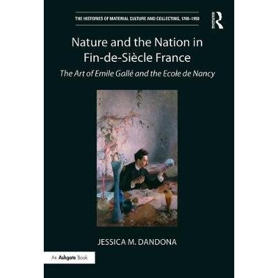 Nature and the Nation in Fin-de-Siecle France: The Art of Emile Galle and the Ecole de Nancy