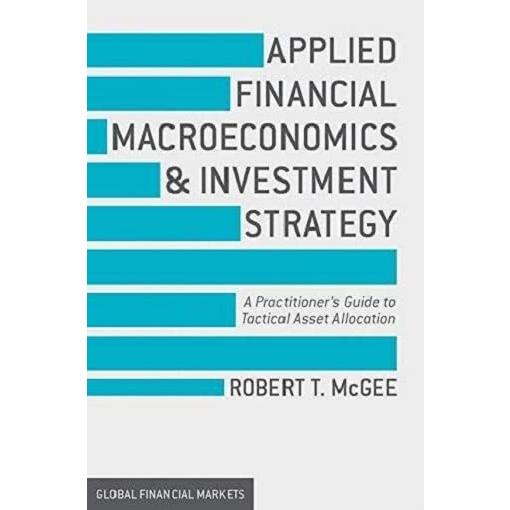 Applied Financial Macroeconomics and Investment Strategy: A Practitioner’s Guide to Tactical Asset Allocation (Global Financial