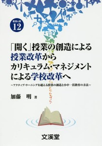 「開く」授業の創造による授業改革からカリキュラム・マネジメントによる学校改革へ アクティブ・ラーニングを超える授業の創造と小中一