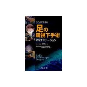 ここまでできる 足の鏡視下手術オリエンテーション   Books2  〔本〕