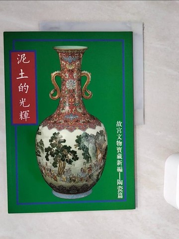 【書寶二手書T5／歷史_ZZ2】泥土的光輝－故宮文物寶藏新編（陶瓷篇）_袁旃