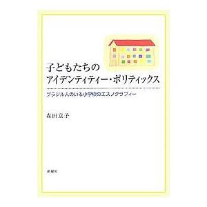 子どもたちのアイデンティティー・ポリティックス ブラジル人のいる小学校のエスノグラフィー 森田京子