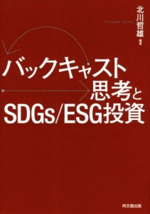  バックキャスト思考とＳＤＧｓ／ＥＳＧ投資／北川哲雄(著者)