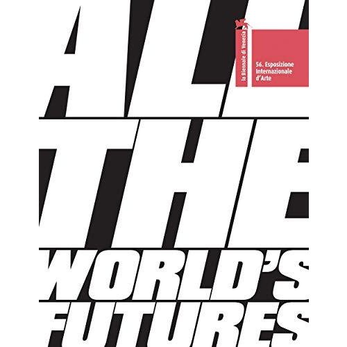 All the World's Futures: 56 International Art Exhibition. La Biennale di Venezia