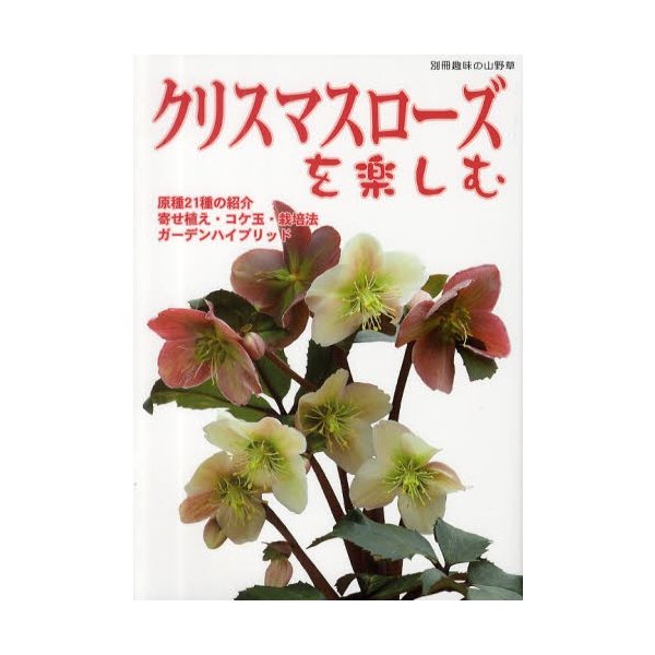 クリスマスローズを楽しむ 原種21種の紹介・ガーデンハイブリッド 寄せ植え・コケ玉・栽培法