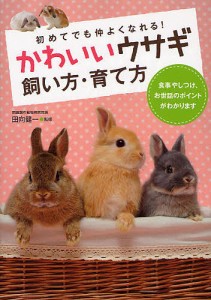 かわいいウサギ飼い方・育て方 初めてでも仲良くなれる! 田向健一