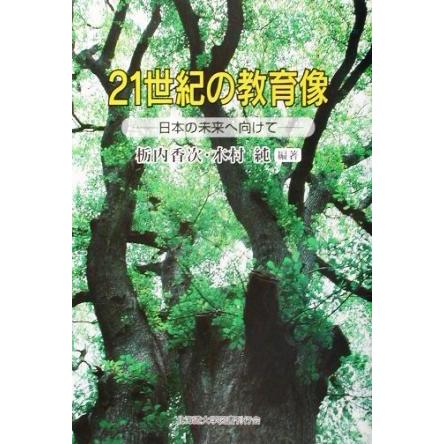 ２１世紀の教育像 日本の未来へ向けて／栃内香次(著者),木村純(著者)