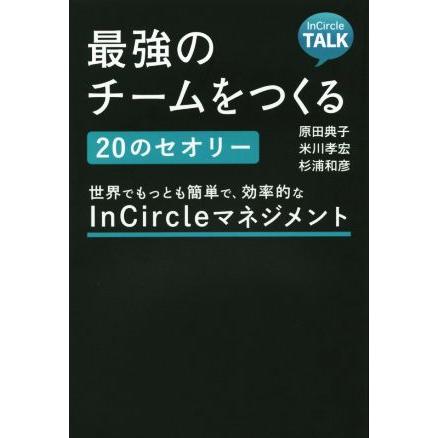 最強のチームをつくる２０のセオリー 世界でもっとも簡単で、効率的なＩｎＣｉｒｃｌｅマネジメント／原田典子(著者),米川孝宏(著者),杉浦