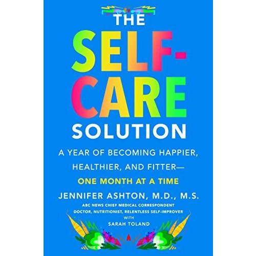 The Self-Care Solution: A Year of Becoming Happier  Healthier  and Fitter--One Month at a Time