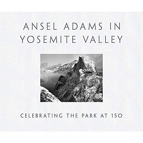 ANSEL ADAMS IN YOSEMITE VALLEY: Celebrating the Park at 150