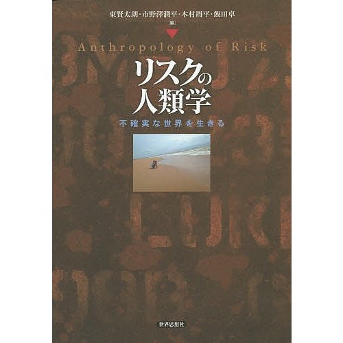 リスクの人類学 不確実な世界を生きる 東賢太朗 編 市野澤潤平 木村周平 飯田卓