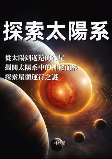 【電子書】探索太陽系：從太陽到遙遠的行星，揭開太陽系中的神秘面紗，探索星體運行之謎