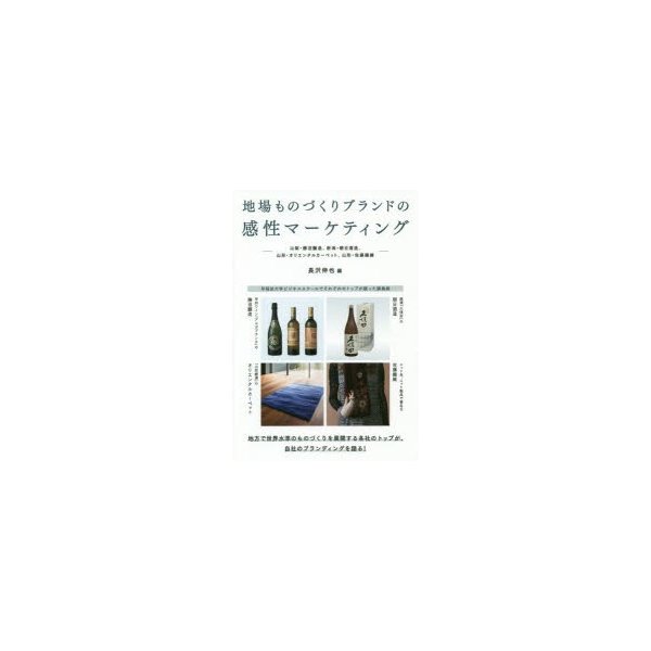 地場ものづくりブランドの感性マーケティング 山梨・勝沼醸造,新潟・朝日酒造,山形・オリエンタルカーペット,山形・佐藤繊維