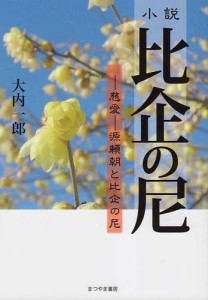 小説比企の尼 -慈愛-源頼朝と比企の尼 大内一郎