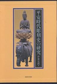 平安時代彫刻史の研究 伊東史朗