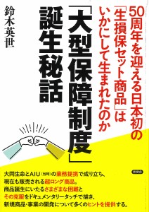 「大型保障制度」誕生秘話 50周年を迎える日本初の「生損保セット商品」はいかにして生まれたのか 鈴木英世