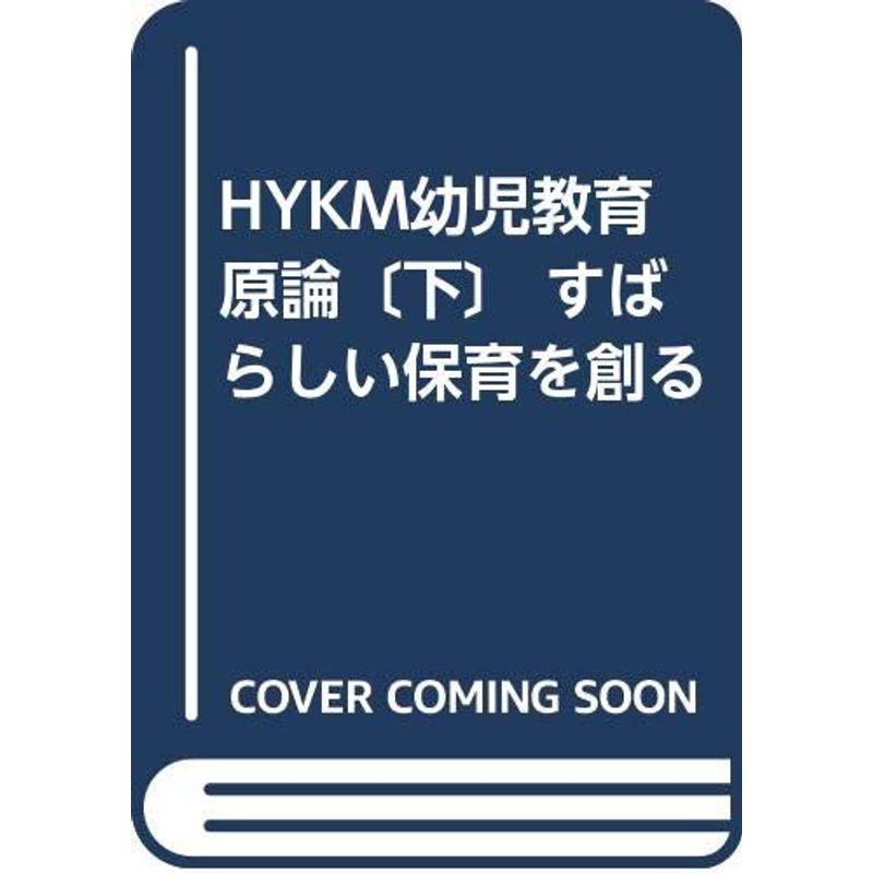 HYKM幼児教育原論〔下〕 すばらしい保育を創る