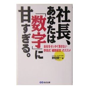 社長、あなたは「数字」に甘すぎる。／野田栄一