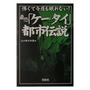 怖くて今夜も眠れない！最恐「ケータイ」都市伝説／山口敏太郎