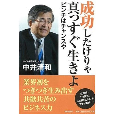 成功したけりゃ真っすぐ生きよ ピンチはチャンスや 中井清和 著