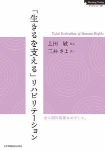 「生きるを支える」リハビリテーション　Ｔｏｔａｌ　Ｒｅｓｔｏｒａｔｉｏｎ　ｏｆ　Ｈｕｍａｎ　Ｒｉｇｈｔｓ 上田敏 三井さよ