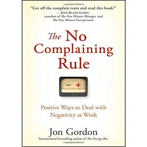 The No Complaining Rule: Positive Ways to Deal with Negativity at Work