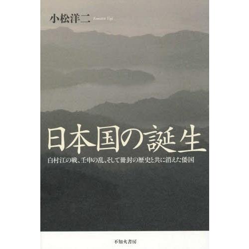 日本国の誕生 白村江の戦,壬申の乱,そして冊封の歴史と共に消えた倭国