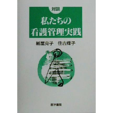 対談　私たちの看護管理実践 対談／紙屋克子(著者),住吉蝶子(著者)