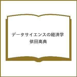 データサイエンスの経済学 調査・実験,因果推論・機械学習が拓く行動経済学 依田高典