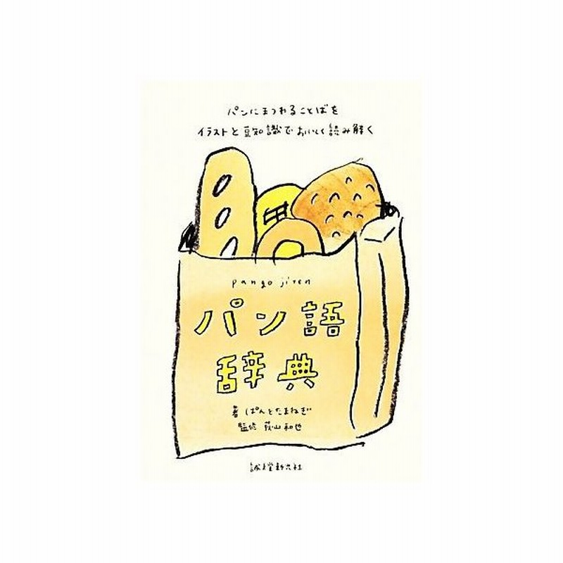 パン語辞典 パンにまつわることばをイラストと豆知識でおいしく読み解く ぱんとたまねぎ 著 荻山和也 監修 通販 Lineポイント最大get Lineショッピング