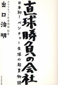 直球勝負の会社 日本初!ベンチャー生保の起業物語 出口治明