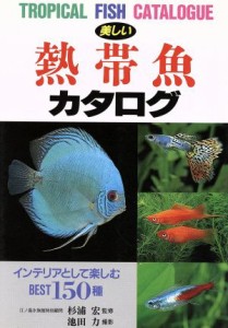  美しい熱帯魚カタログ インテリアとして楽しむＢＥＳＴ１５０種／杉浦宏,池田力