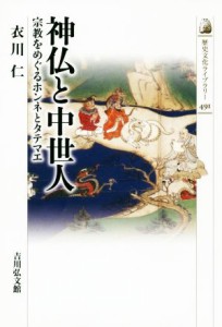  神仏と中世人 宗教をめぐるホンネとタテマエ 歴史文化ライブラリー４９１／衣川仁(著者)