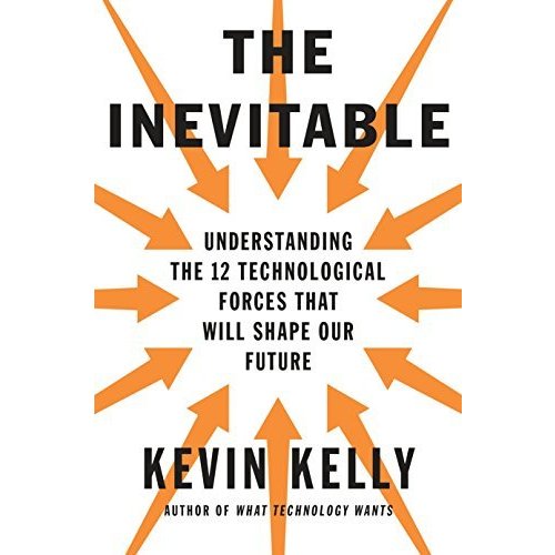 The Inevitable: Understanding the 12 Technological Forces That Will Shape Our Future