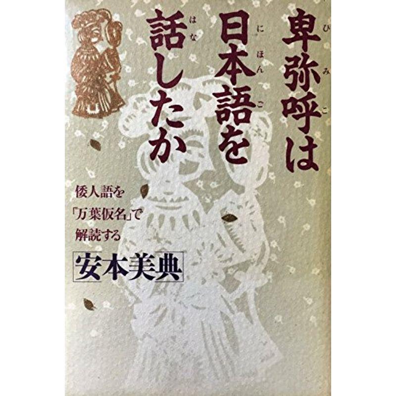 卑弥呼は日本語を話したか?倭人語を「万葉仮名」で解読する