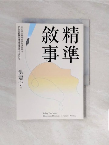 【書寶二手書T8／財經企管_V8C】精準敘事：12堂課掌握說真實故事的能力，把你的經驗和專業變成感動人心的內容_洪震宇