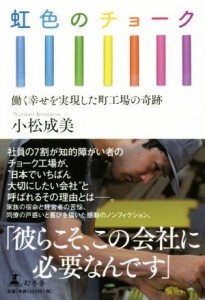  虹色のチョーク 働く幸せを実現した町工場の奇跡／小松成美(著者)