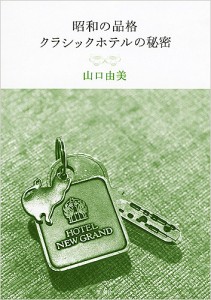 昭和の品格クラシックホテルの秘密 山口由美