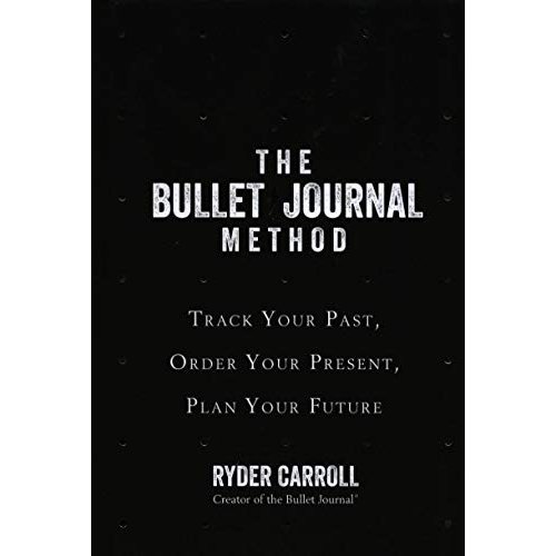 The Bullet Journal Method: Track Your Past  Order Your Present  Plan Your Future