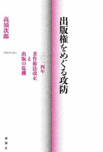 出版権をめぐる攻防 二〇一四年著作権法改正と出版の危機 高須次郎