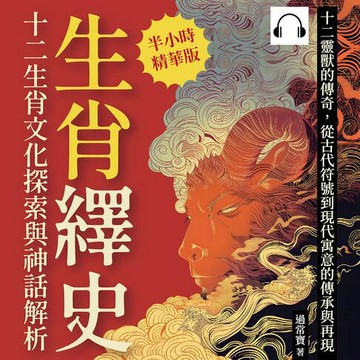 【有聲書】生肖繹史，十二生肖文化探索與神話解析：十二靈獸的傳奇，從古代符號到現代寓意的傳承與再現