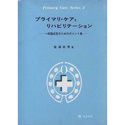 プライマリ・ケアとリハビリテーション 一般臨床医のためのポイント集 Ｐｒｉｍａｒｙ　Ｃａｒｅ　Ｓｅｒｉｅｓ３／塩浦政男(著者)